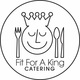 Fit For A King Catering